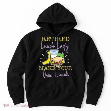 Retired Lunch Lady Make Your Own Lunch Hoodie