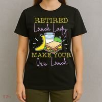 Retired Lunch Lady Make Your Own Lunch T-Shirt thumb 4