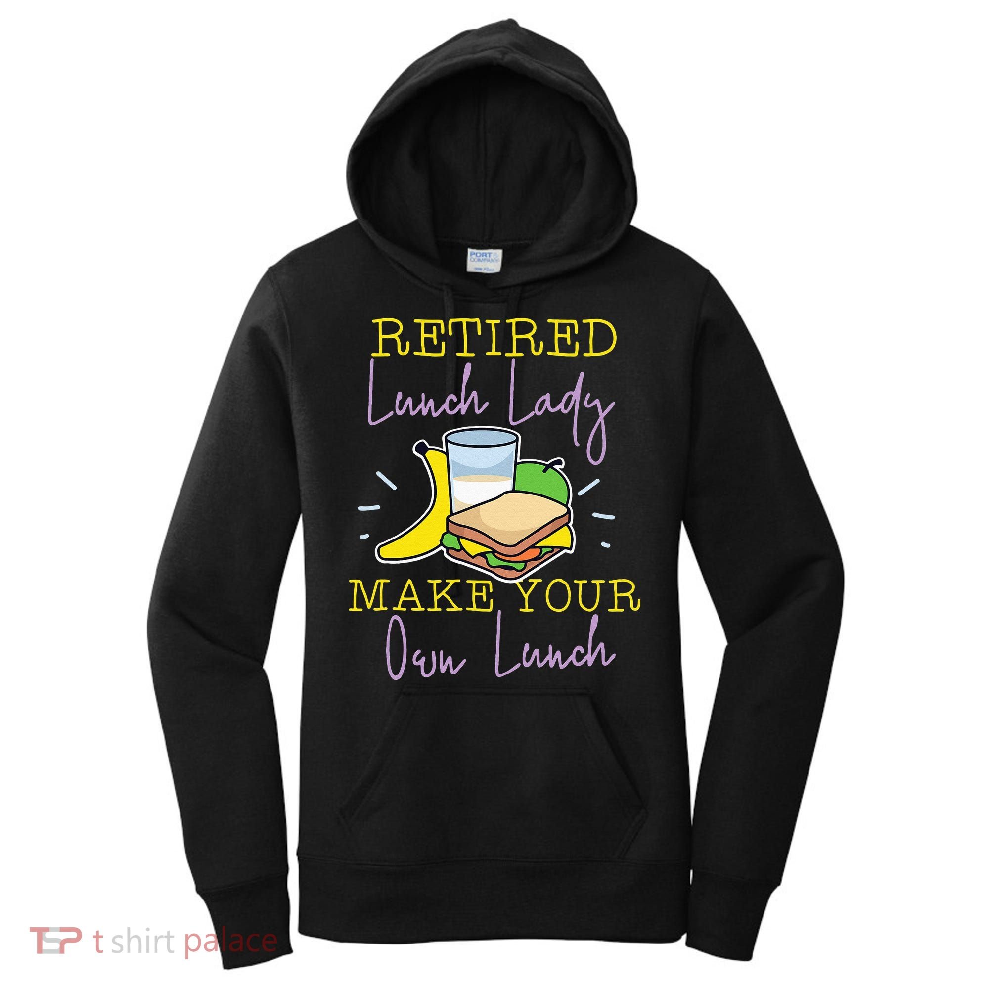 Retired Lunch Lady Make Your Own Lunch Women's Hoodie