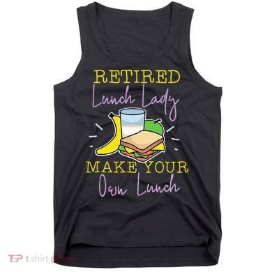 Retired Lunch Lady Make Your Own Lunch Tank Top