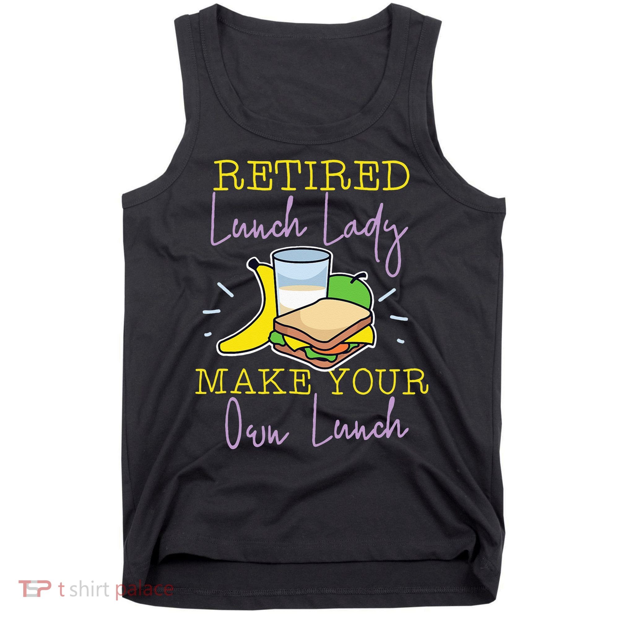 Retired Lunch Lady Make Your Own Lunch Tank Top