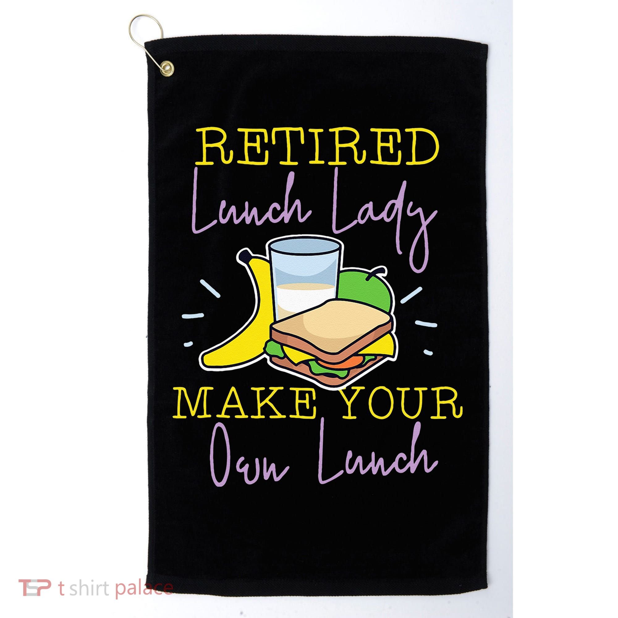 Retired Lunch Lady Make Your Own Lunch Golf Towel