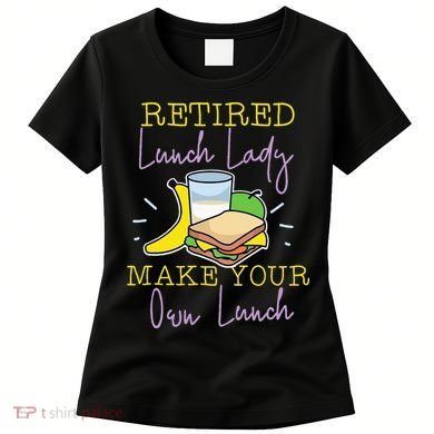 Retired Lunch Lady Make Your Own Lunch Women's T-Shirt