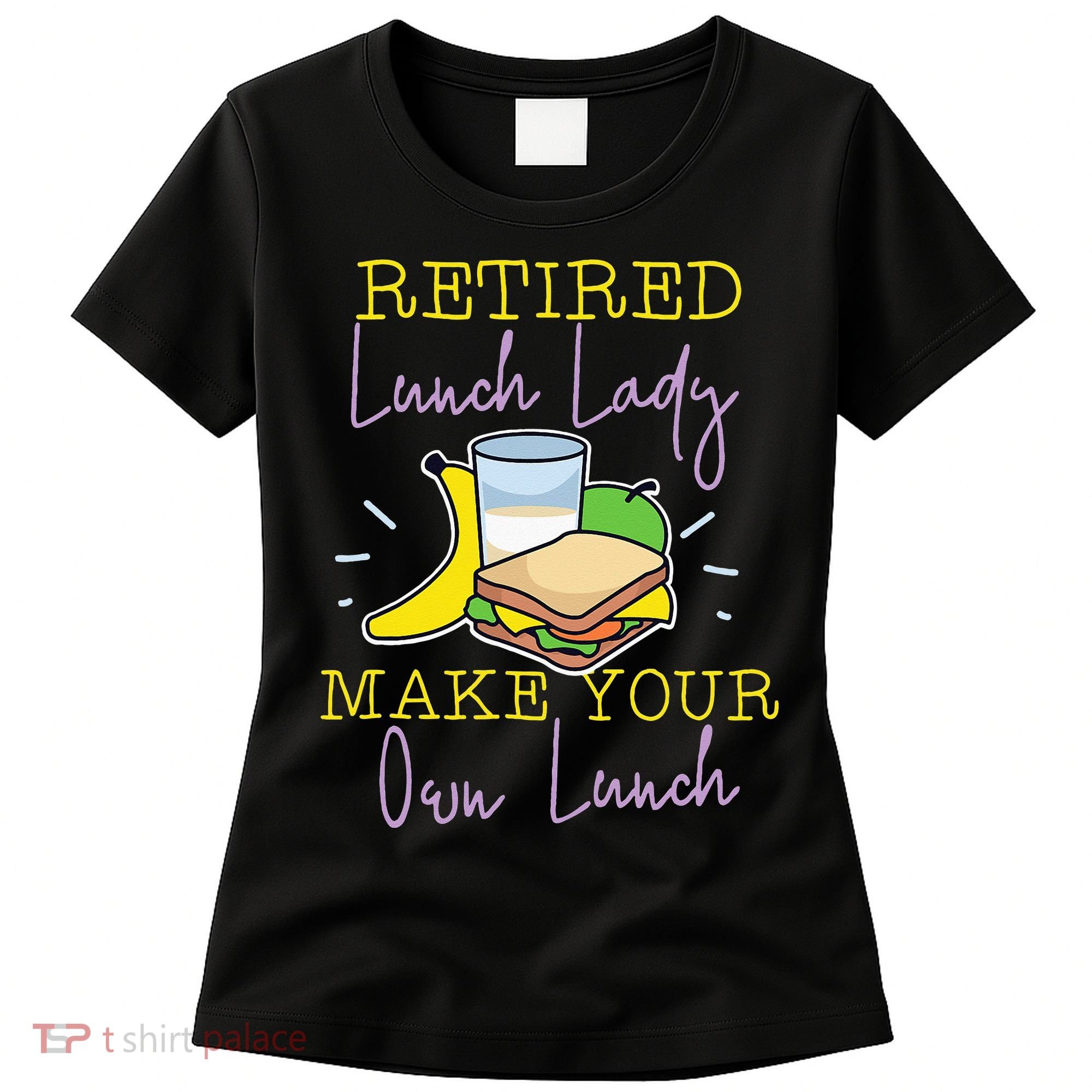 Retired Lunch Lady Make Your Own Lunch Women's T-Shirt