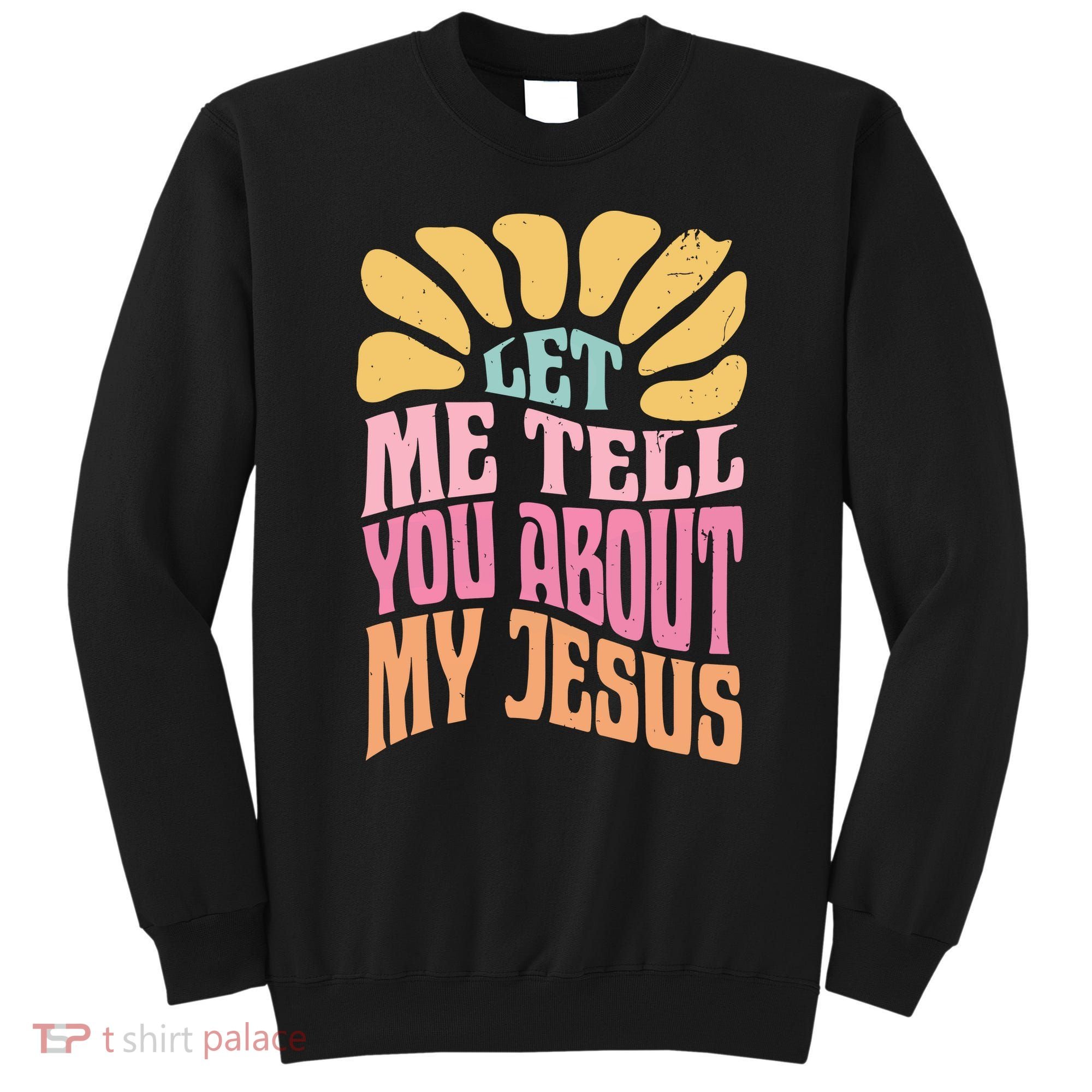Retro Let Me Tell You About My Jesus Sweatshirt