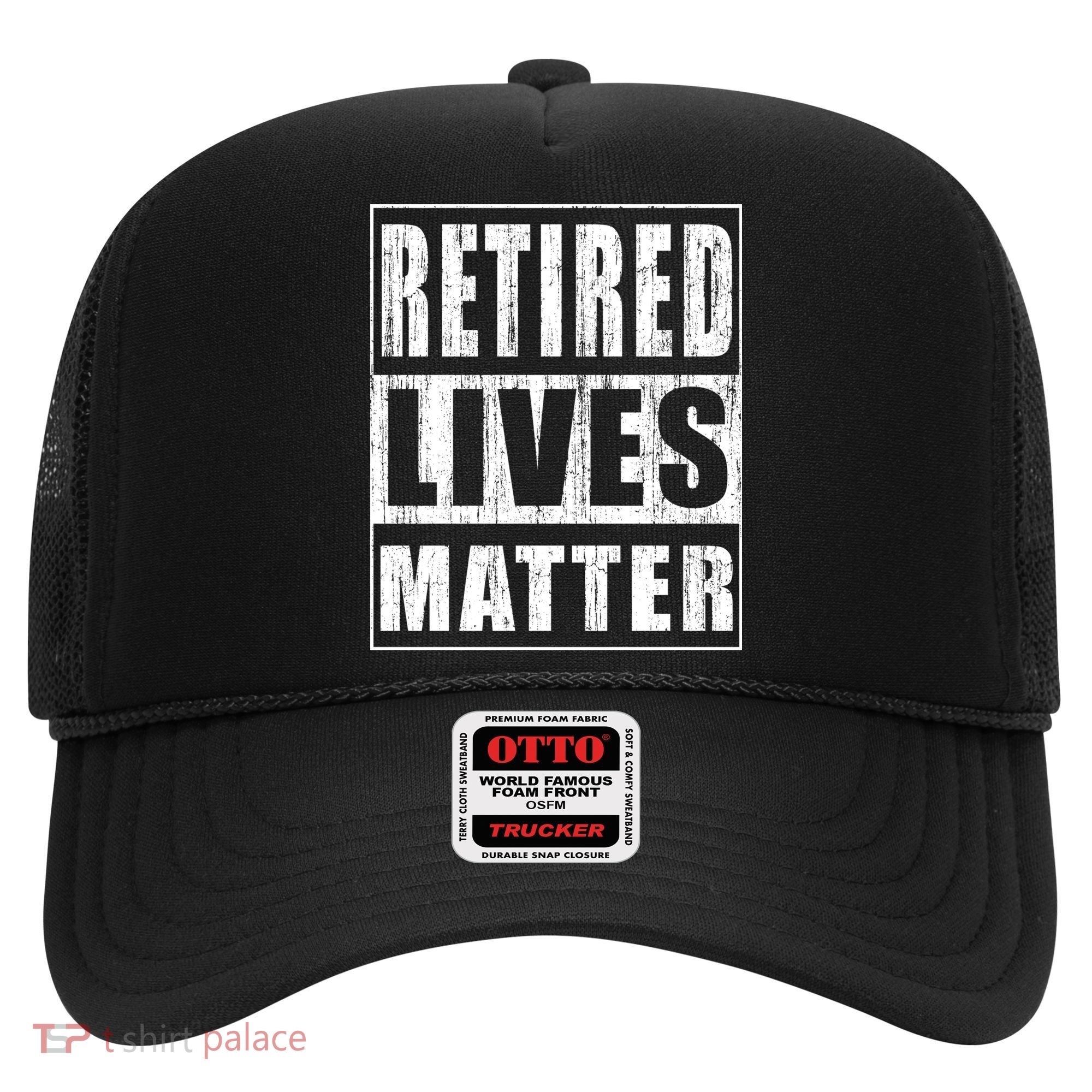 Retired Lives Matter Funny Elderly Senior Gift Meaningful Gift Hat