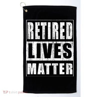 Retired Lives Matter Funny Elderly Senior Gift Meaningful Gift Golf Towel