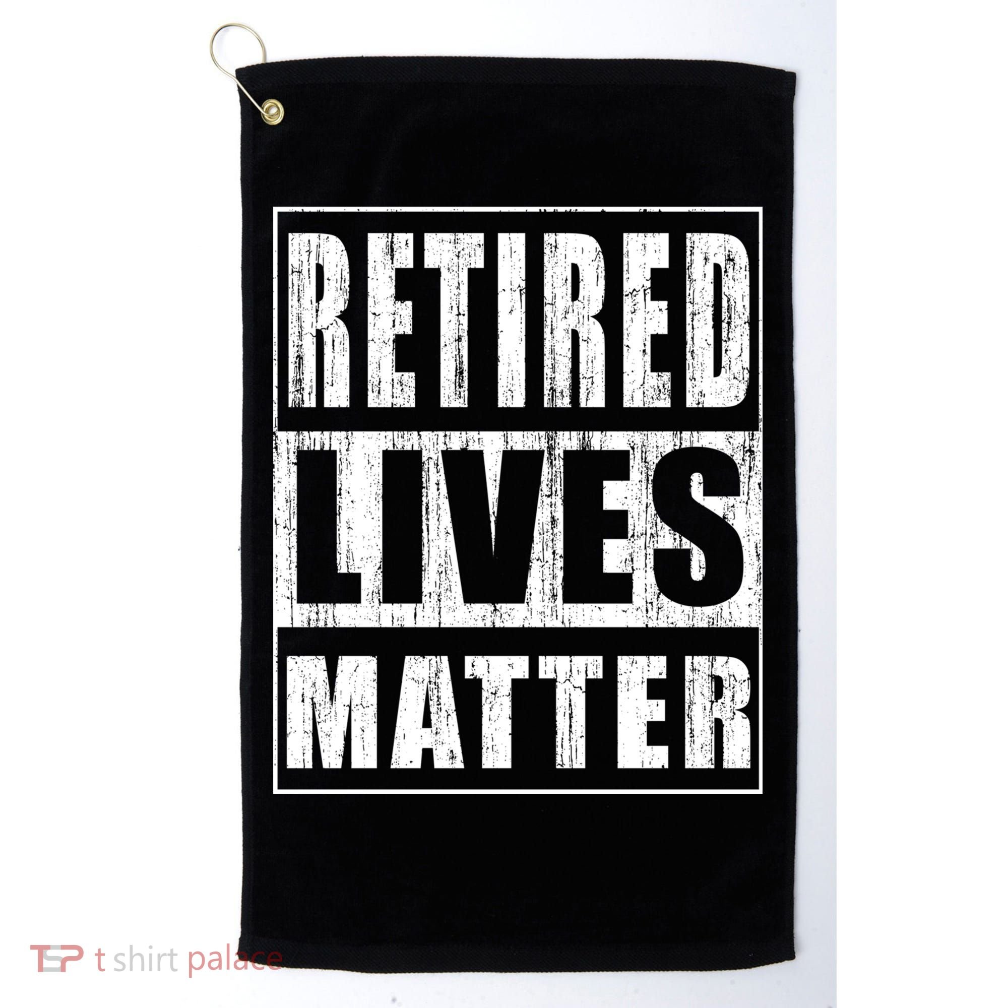 Retired Lives Matter Funny Elderly Senior Gift Meaningful Gift Golf Towel