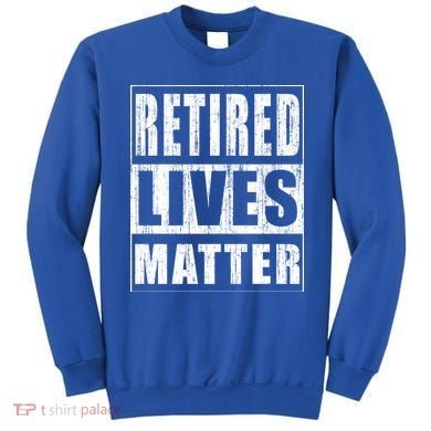 Retired Lives Matter Funny Elderly Senior Gift Meaningful Gift Sweatshirt
