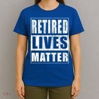 Retired Lives Matter Funny Elderly Senior Gift Meaningful Gift T-Shirt thumb 4