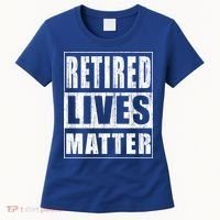Retired Lives Matter Funny Elderly Senior Gift Meaningful Gift Women's T-Shirt thumb 0