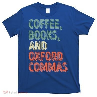 Reading Lover Reader Gift Coffee Books And Oxford Commas Cool Gift T-Shirt