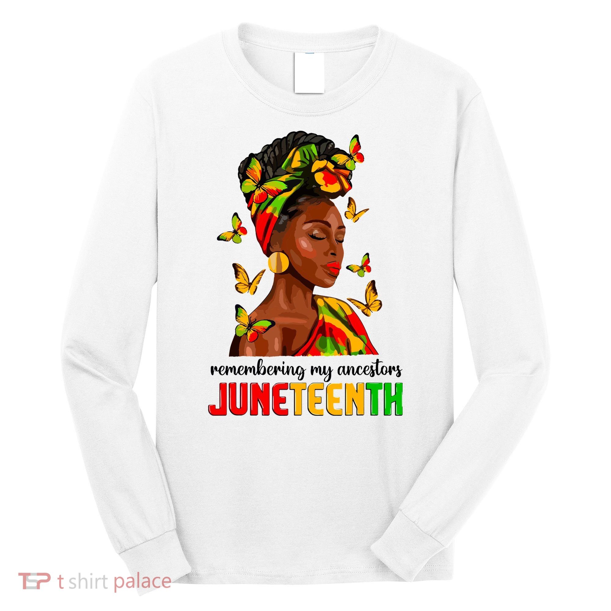 Remembering My Ancestors Juneteenth Celebrate Black Women Long Sleeve Shirt