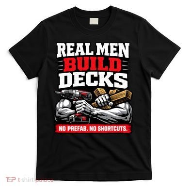 Real Men Build Decks T-Shirt