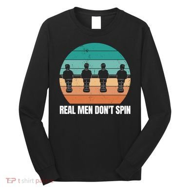 Real Men Don't Spin Table Soccer Foosball Long Sleeve Shirt