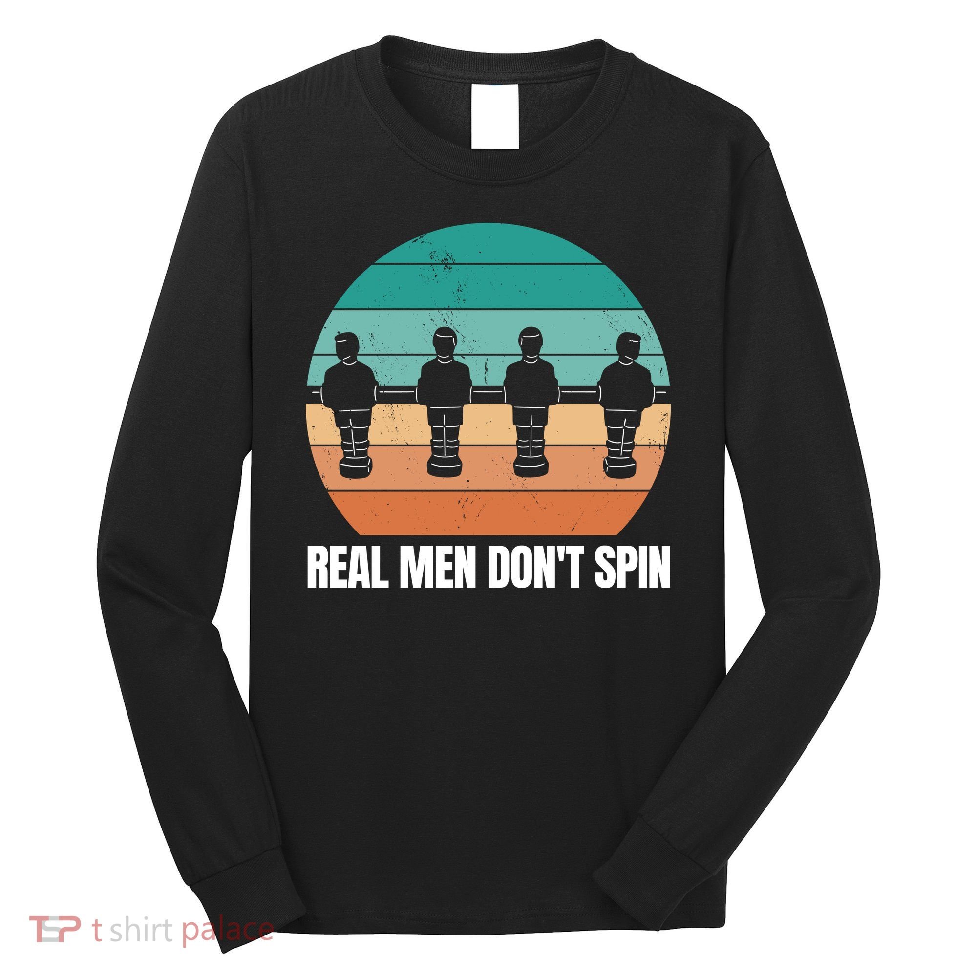 Real Men Don't Spin Table Soccer Foosball Long Sleeve Shirt