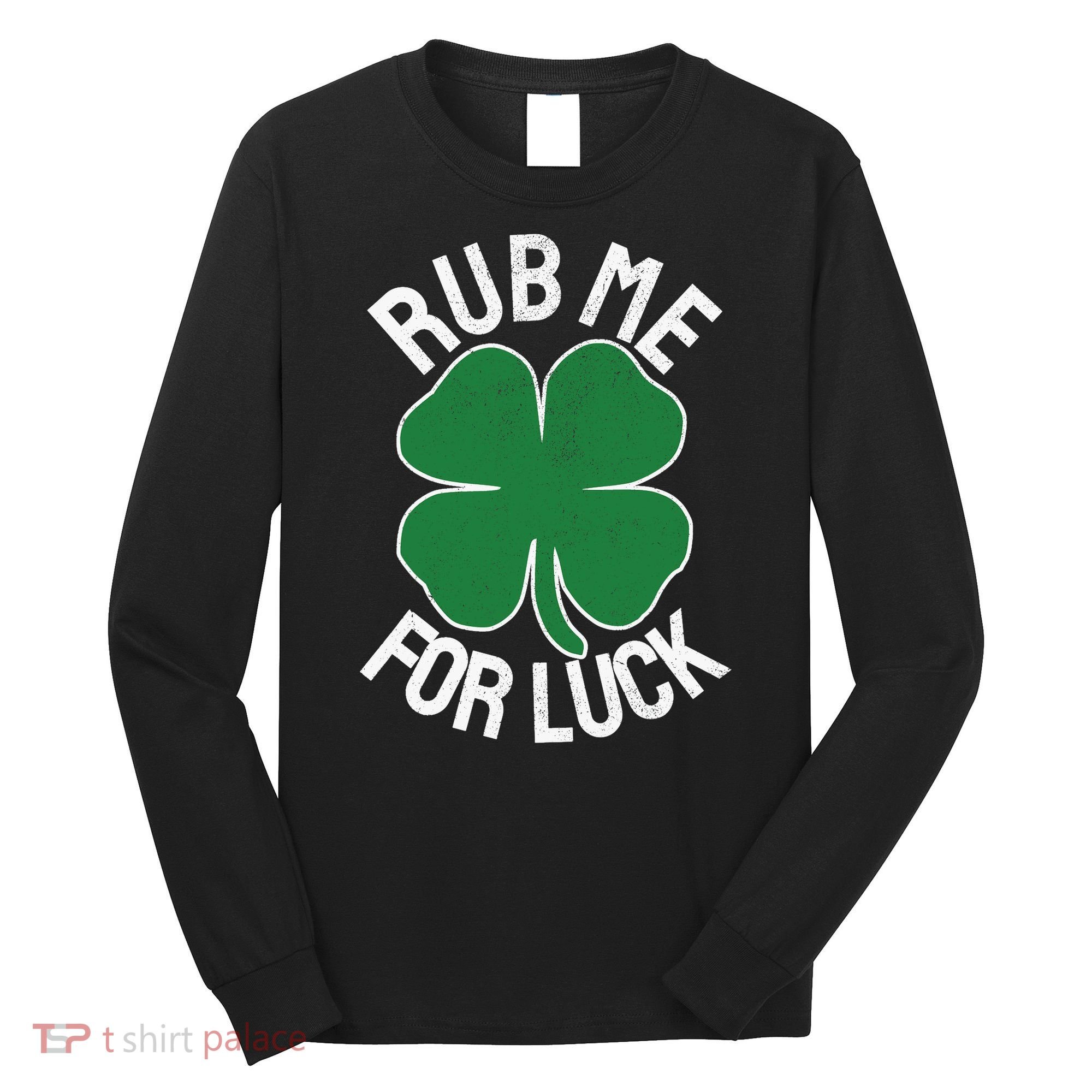 Rub Me For Luck St Patrick's Day Funny Adult Humor Long Sleeve Shirt