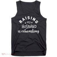Raising My Husband Is Exhausting Funny Tank Top thumb 0