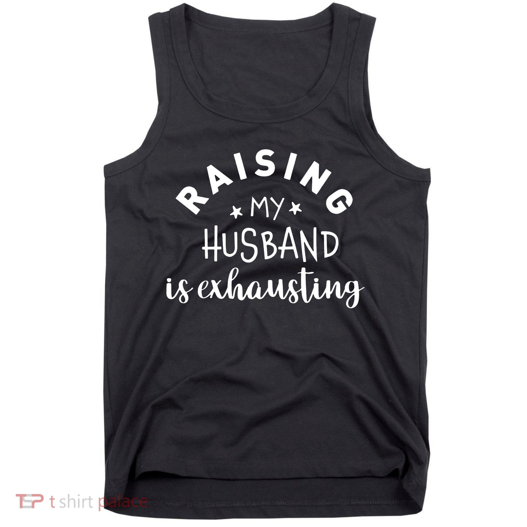 Raising My Husband Is Exhausting Funny Tank Top