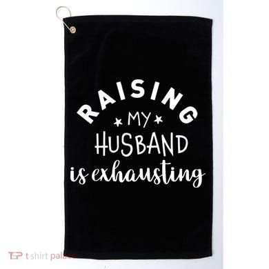 Raising My Husband Is Exhausting Funny Golf Towel
