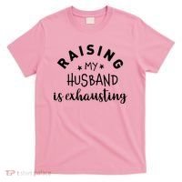 Raising My Husband Is Exhausting Funny T-Shirt thumb 0