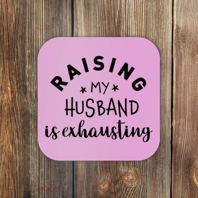 Raising My Husband Is Exhausting Funny Coaster