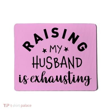 Raising My Husband Is Exhausting Funny Mousepad