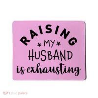 Raising My Husband Is Exhausting Funny Mousepad thumb 0