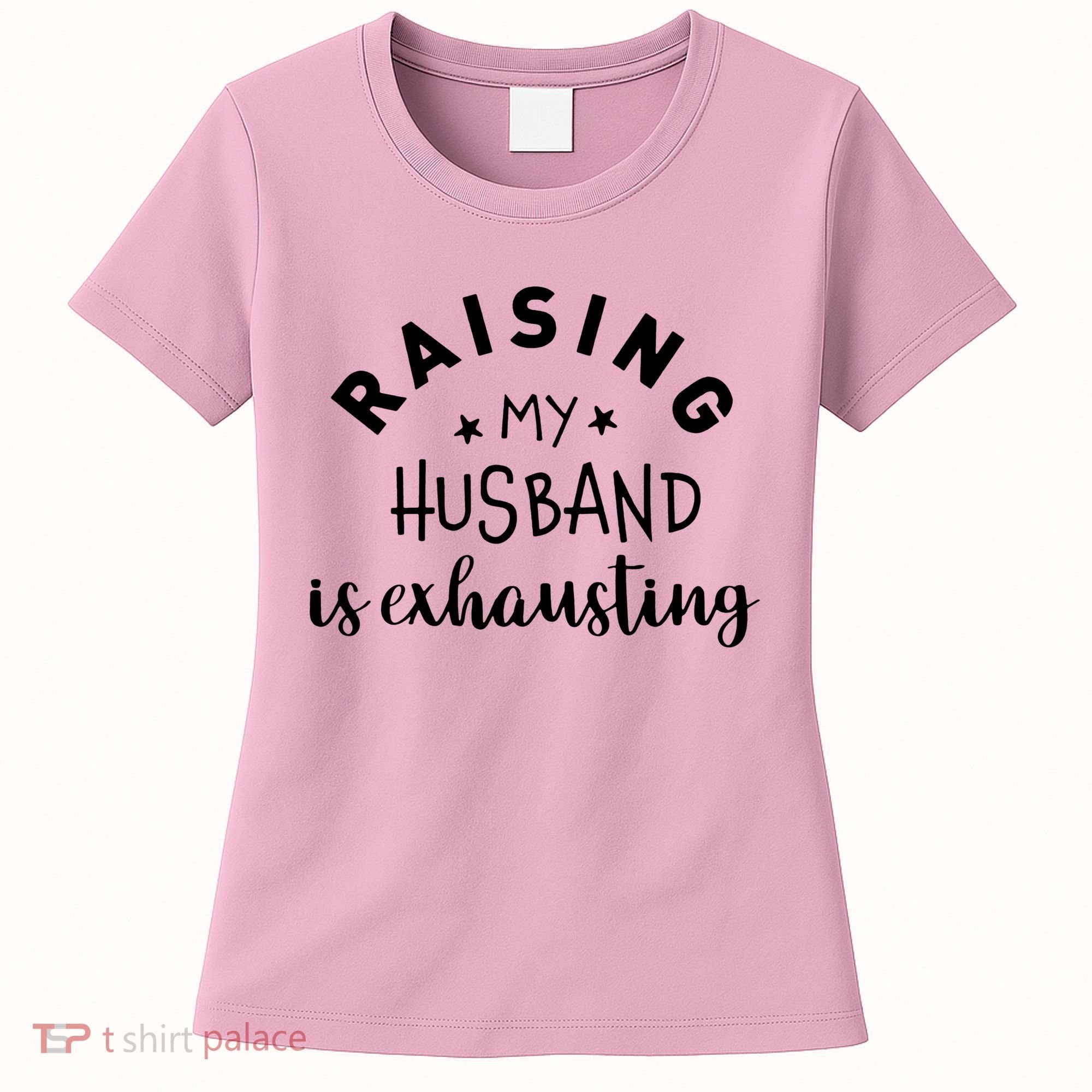 Raising My Husband Is Exhausting Funny Women's T-Shirt
