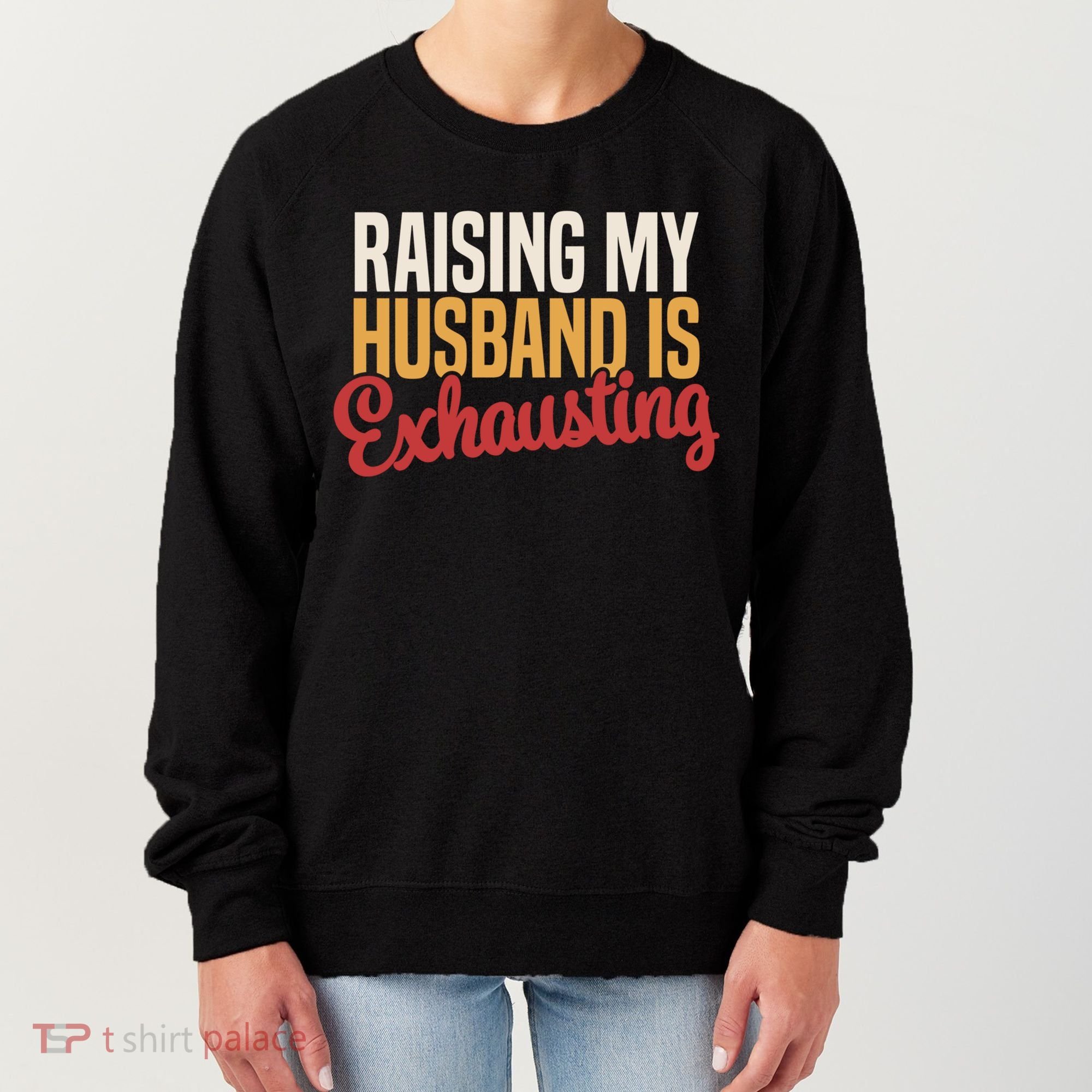 Raising My Husband Is Exhausting Wife Funny Saying Women's Sweatshirt
