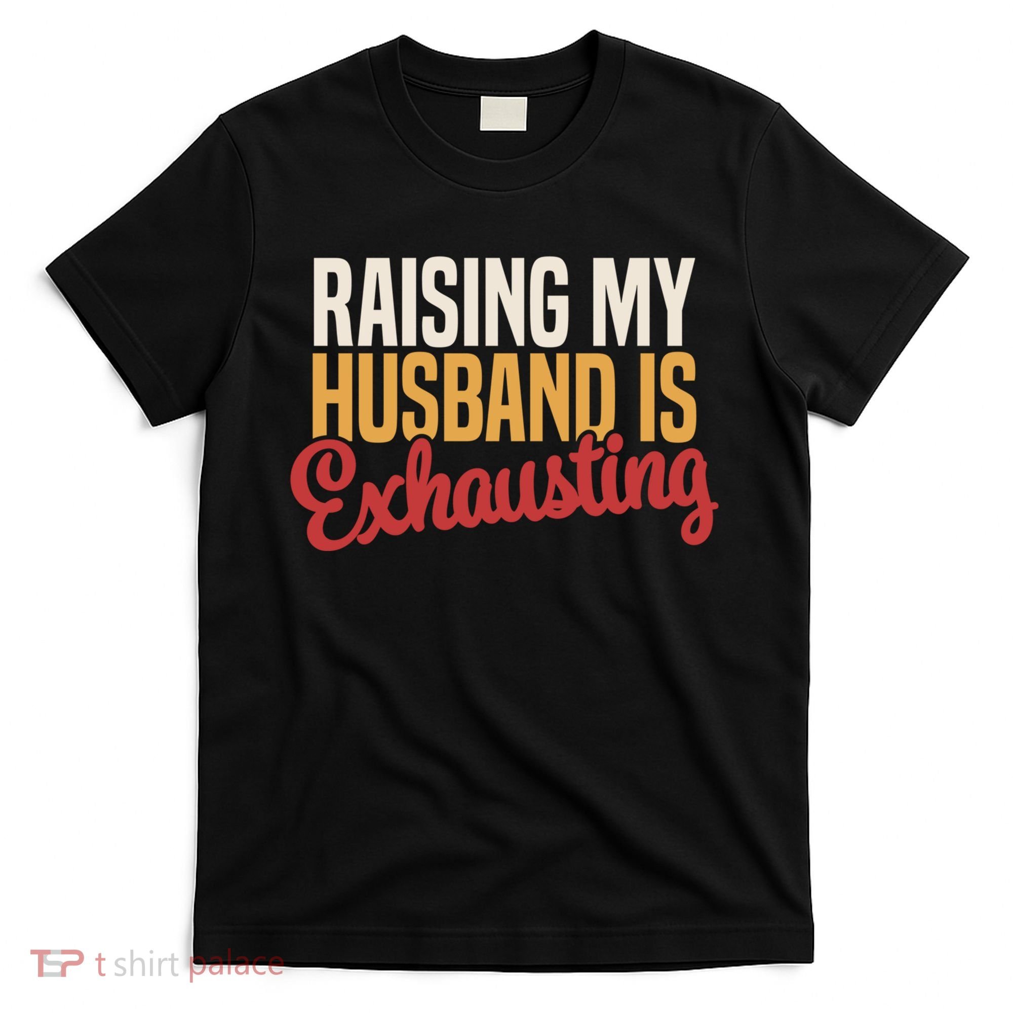 Raising My Husband Is Exhausting Wife Funny Saying T-Shirt