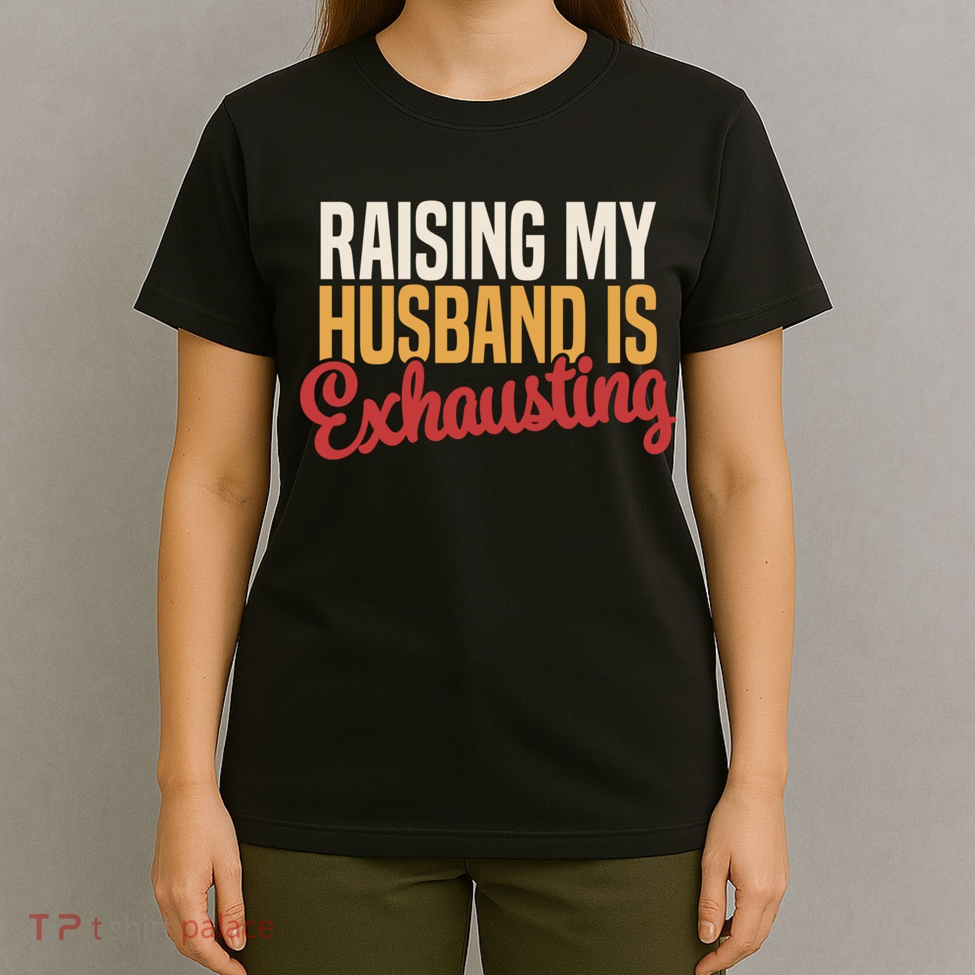 Raising My Husband Is Exhausting Wife Funny Saying T-Shirt