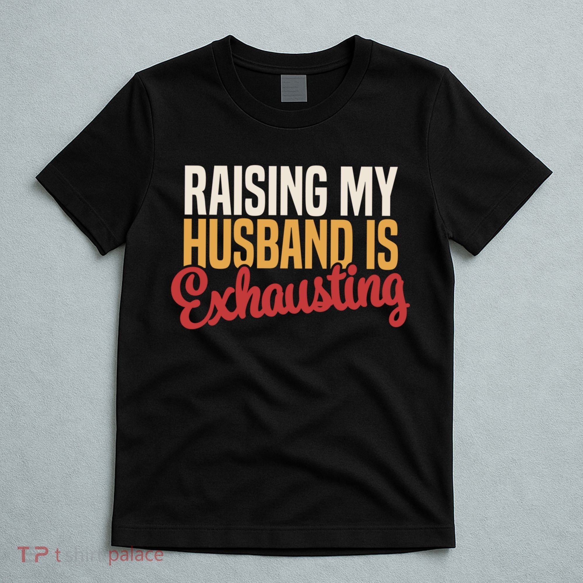 Raising My Husband Is Exhausting Wife Funny Saying T-Shirt