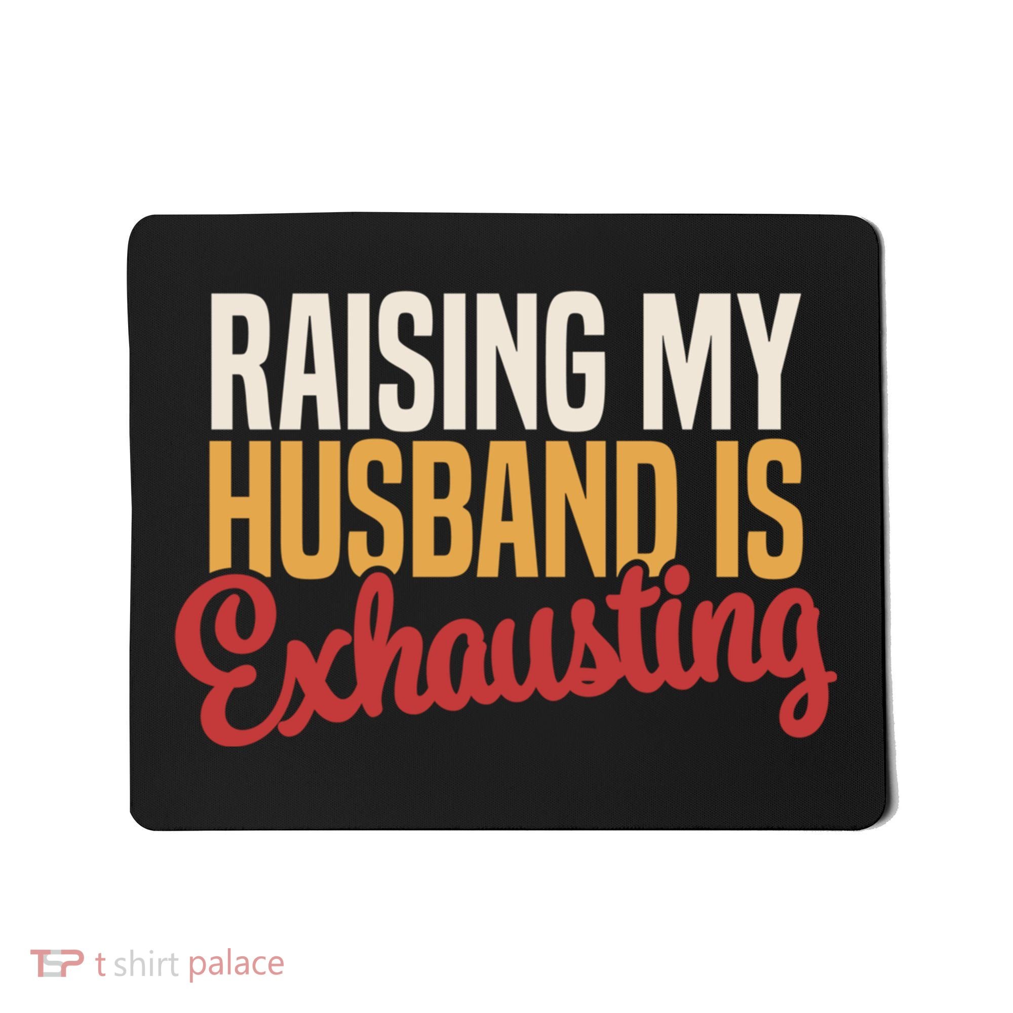 Raising My Husband Is Exhausting Wife Funny Saying Mousepad