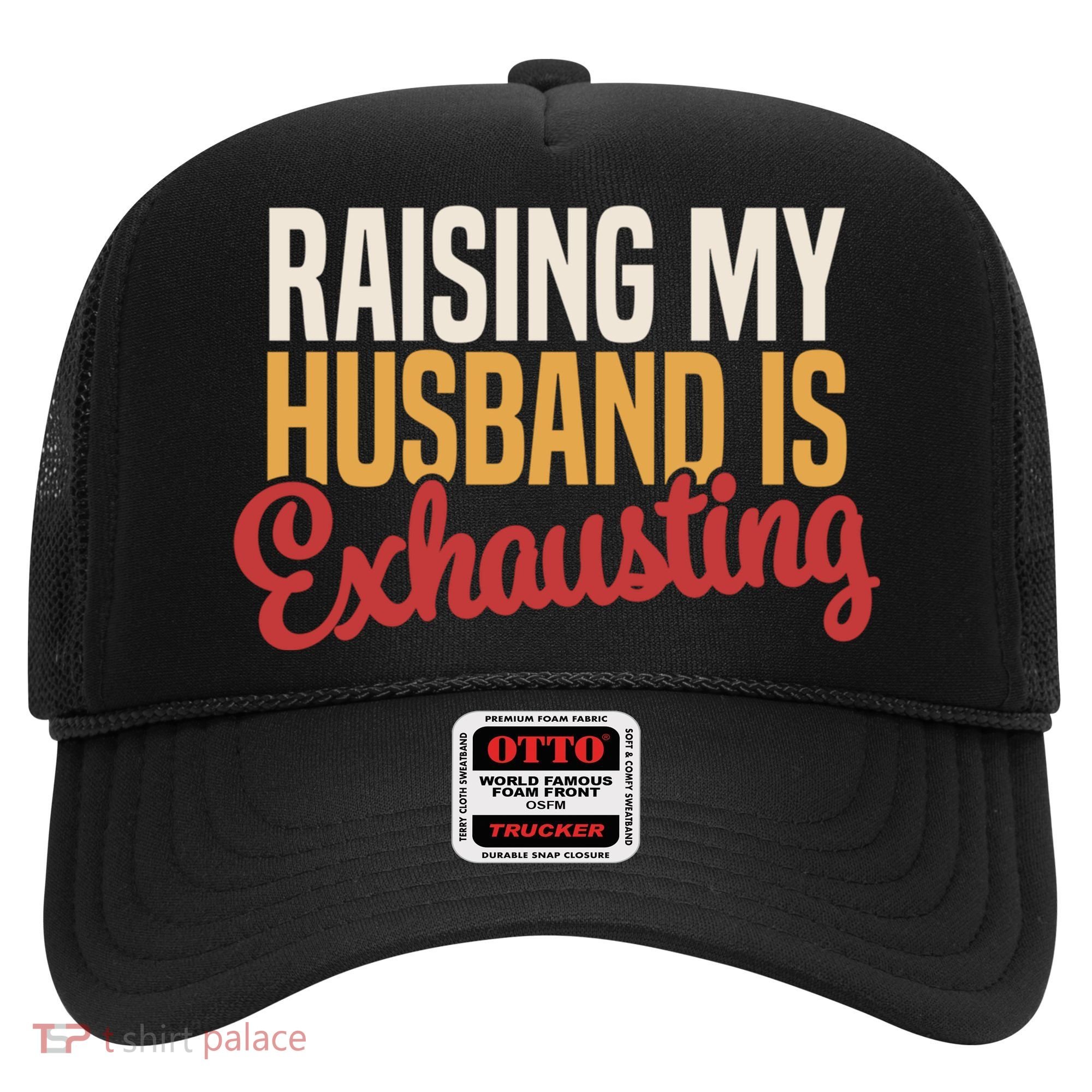 Raising My Husband Is Exhausting Wife Funny Saying Hat