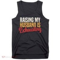 Raising My Husband Is Exhausting Wife Funny Saying Tank Top thumb 0