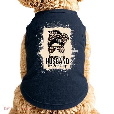 Raising My Husband Is Exhausting Doggie Tank