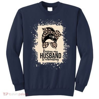 Raising My Husband Is Exhausting Sweatshirt