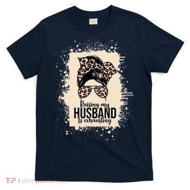 Raising My Husband Is Exhausting T-Shirt