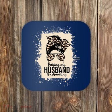 Raising My Husband Is Exhausting Coaster