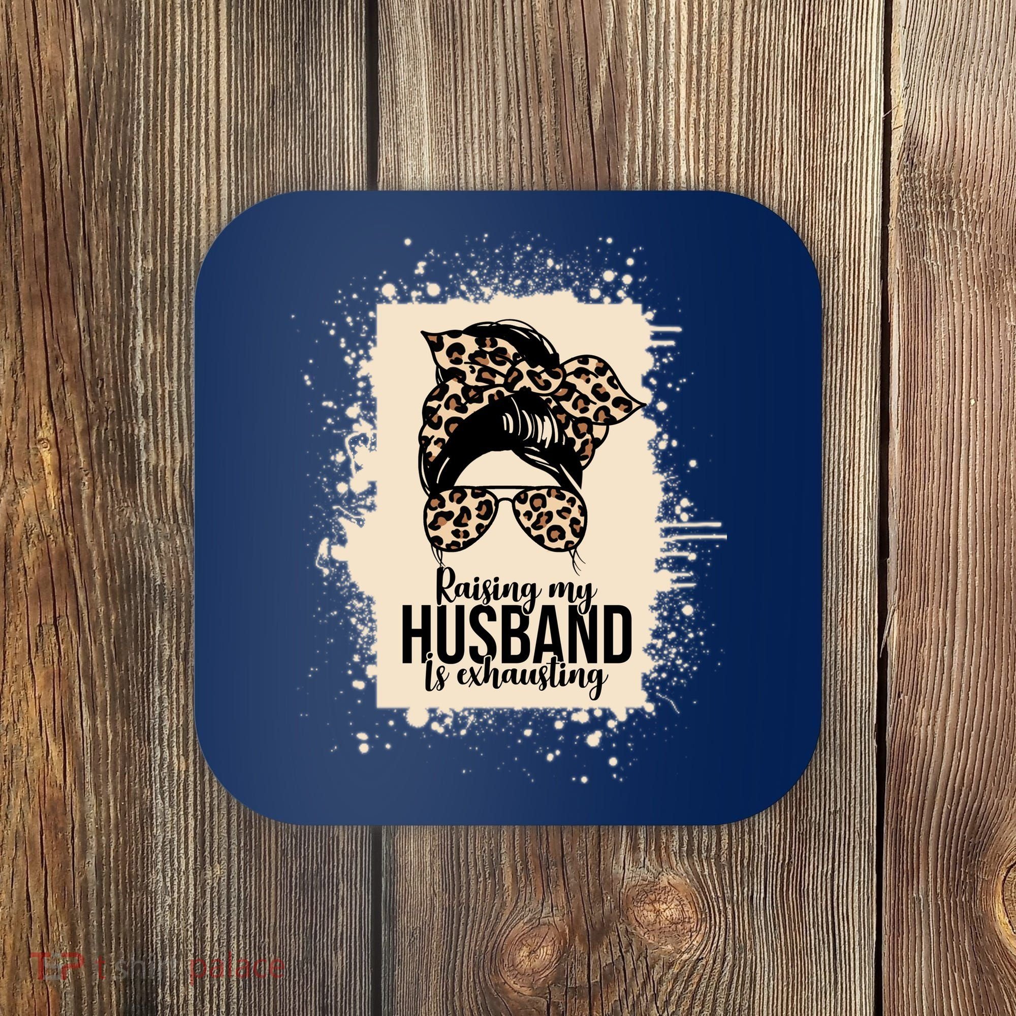 Raising My Husband Is Exhausting Coaster