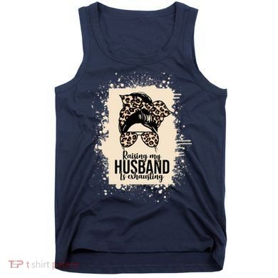 Raising My Husband Is Exhausting Tank Top