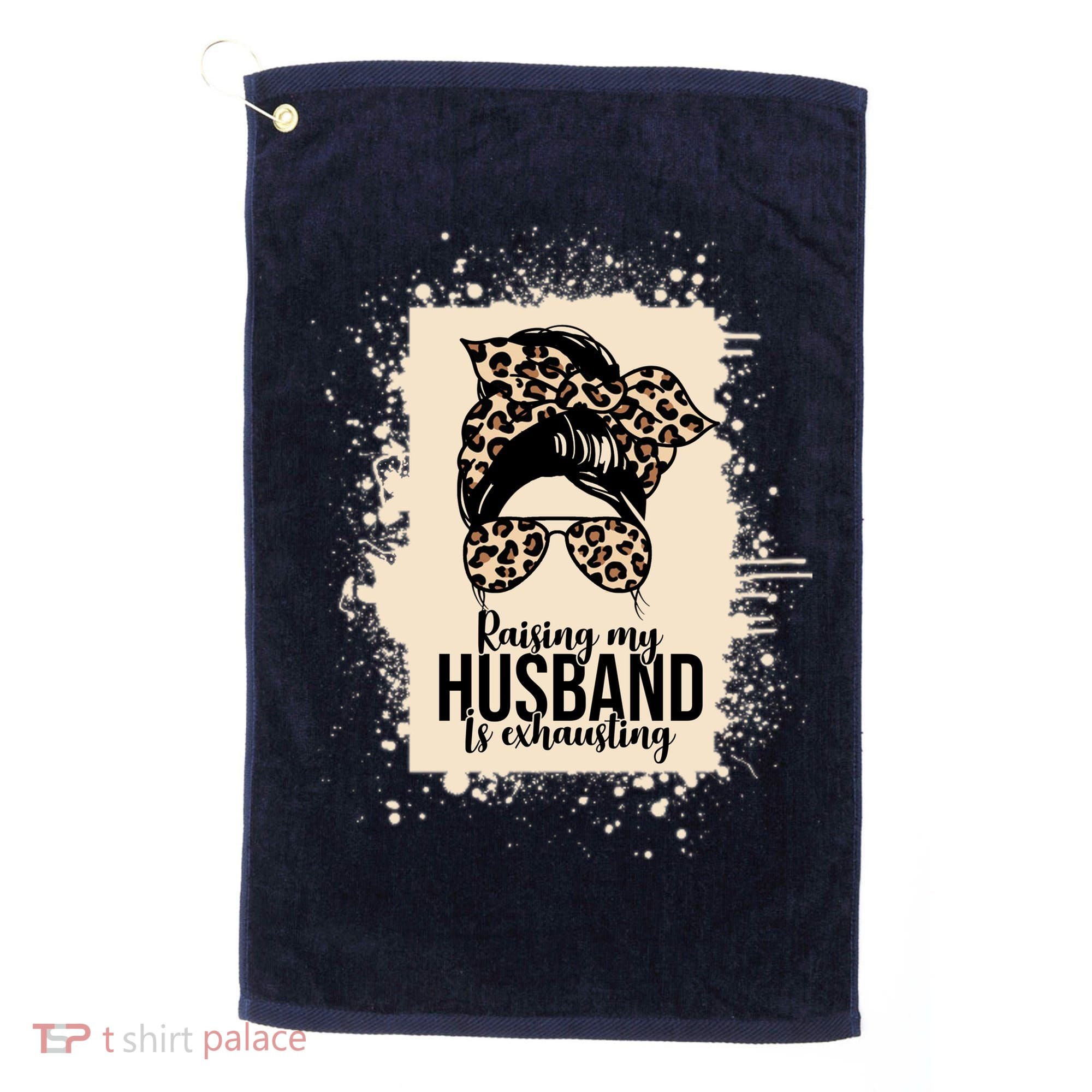 Raising My Husband Is Exhausting Golf Towel
