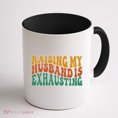 Raising My Husband Is Exhausting Funny Wife Coffee Mug back