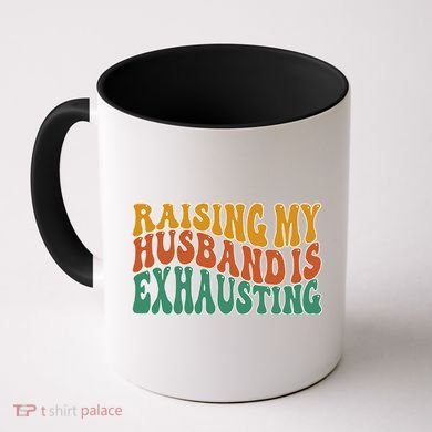 Raising My Husband Is Exhausting Funny Wife Coffee Mug