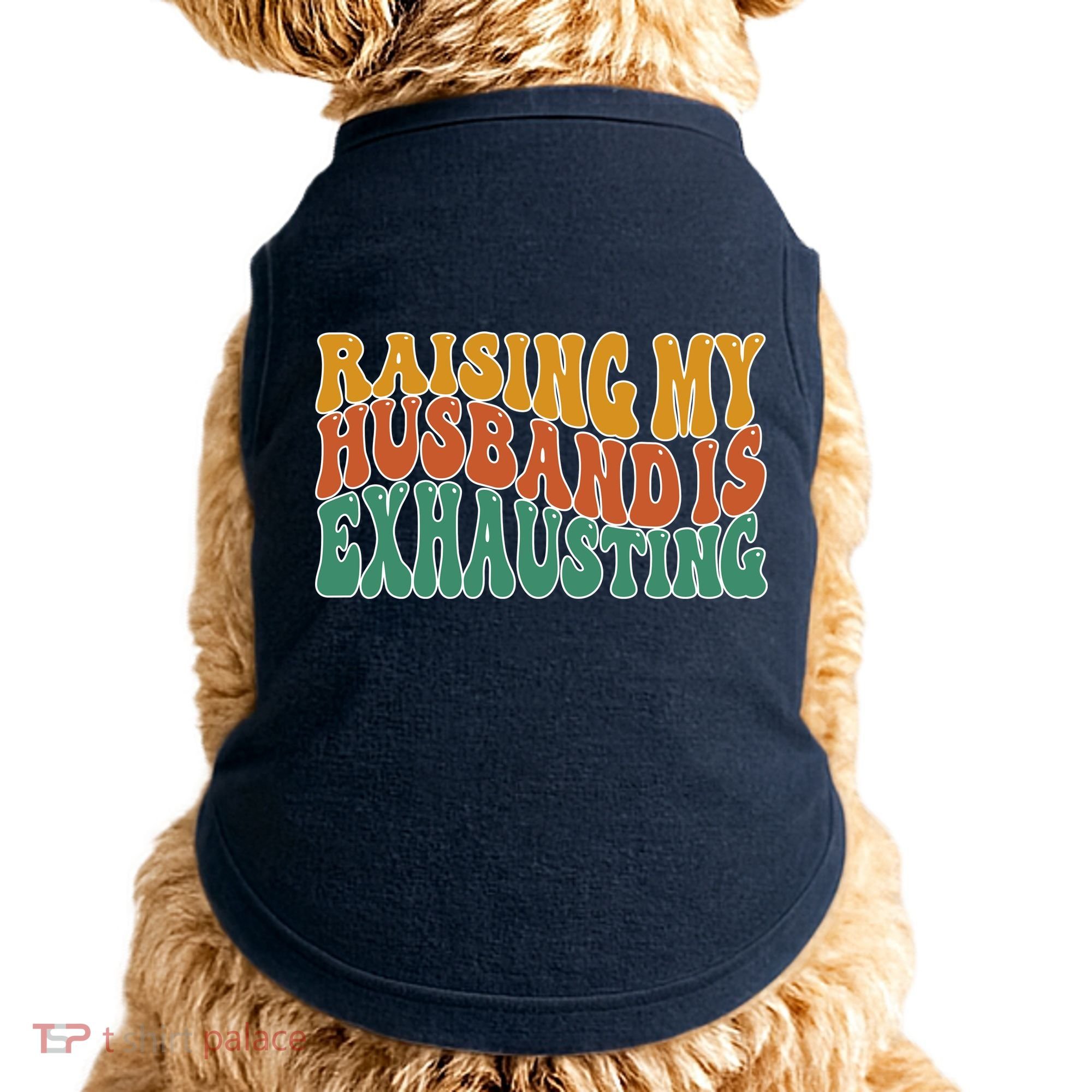Raising My Husband Is Exhausting Funny Wife Doggie Tank