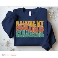 Raising My Husband Is Exhausting Funny Wife Sweatshirt thumb 2