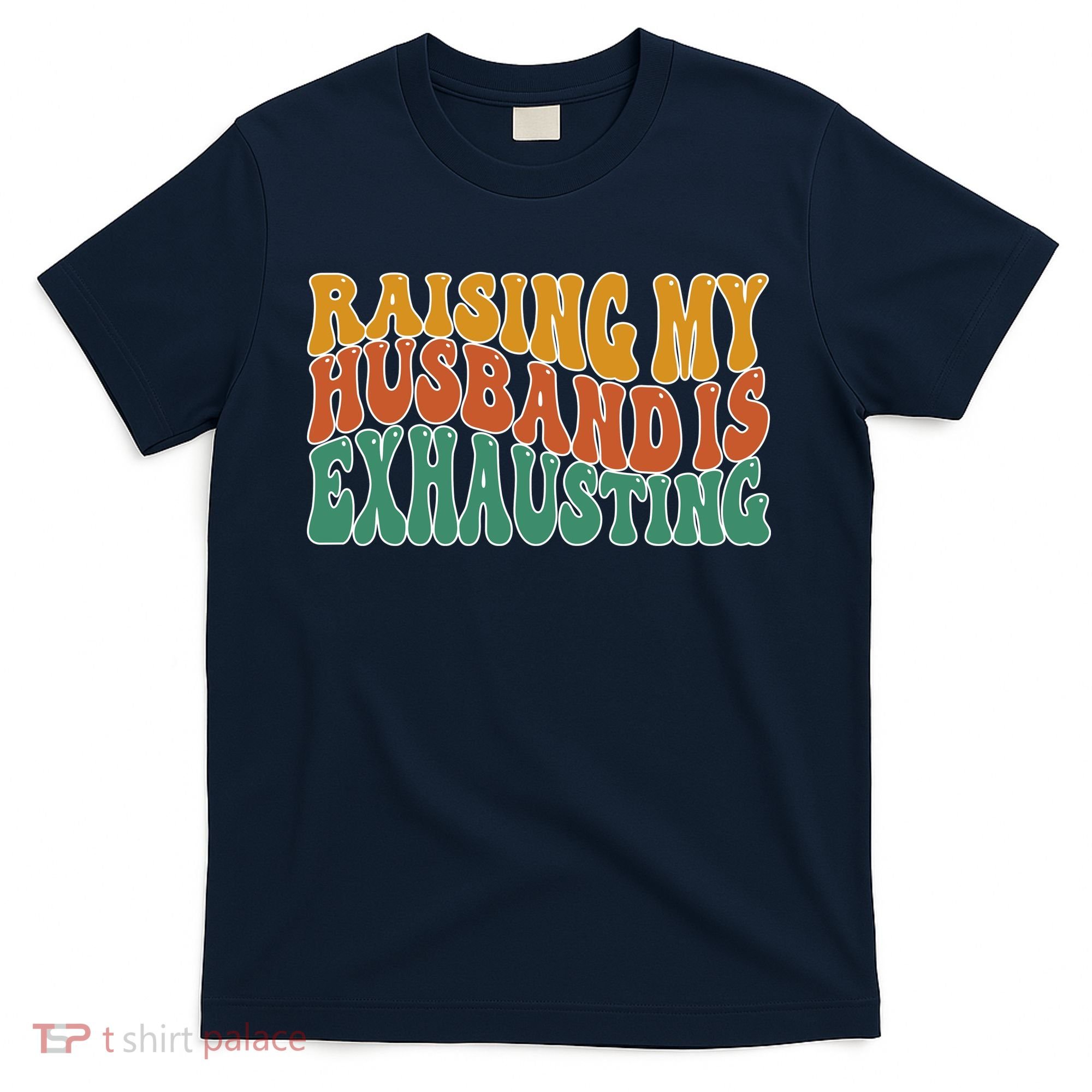 Raising My Husband Is Exhausting Funny Wife T-Shirt