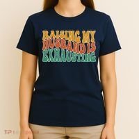 Raising My Husband Is Exhausting Funny Wife T-Shirt thumb 4