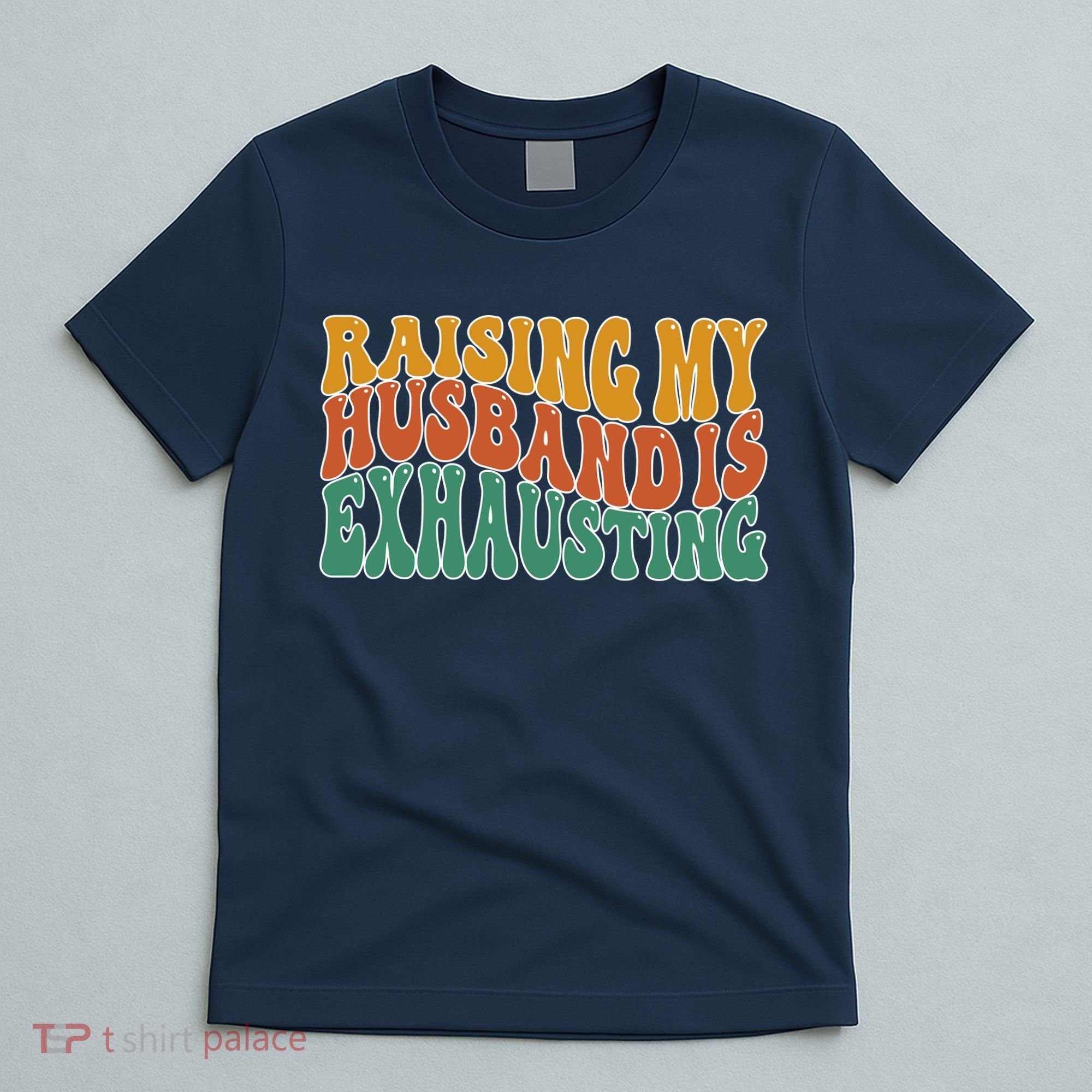 Raising My Husband Is Exhausting Funny Wife T-Shirt